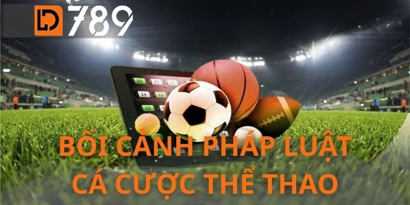 Bối cảnh pháp luật cá cược thể thao