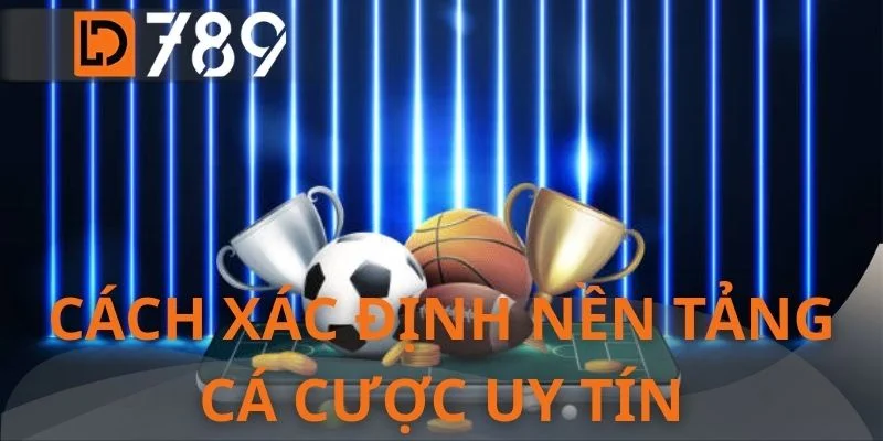 Cách xác định nền tảng cá cược uy tín