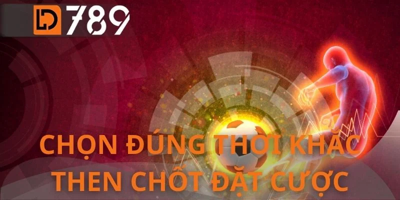 Chọn đúng thời khắc then chốt đặt cược