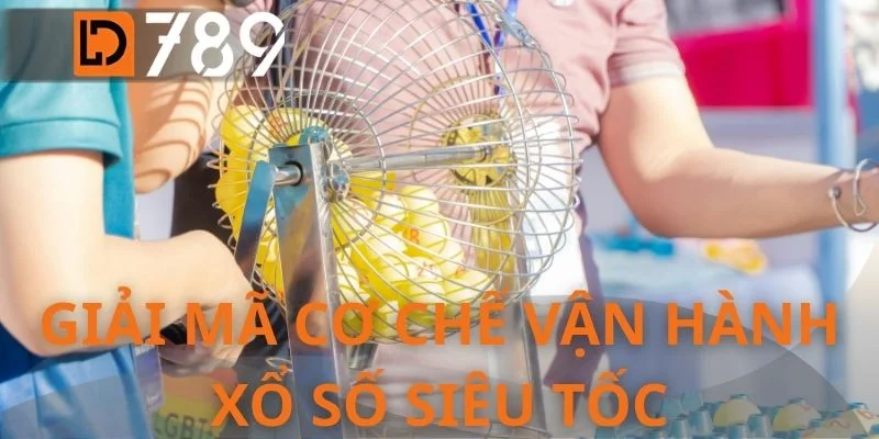 Giải mã cơ chế vận hành xổ số siêu tốc