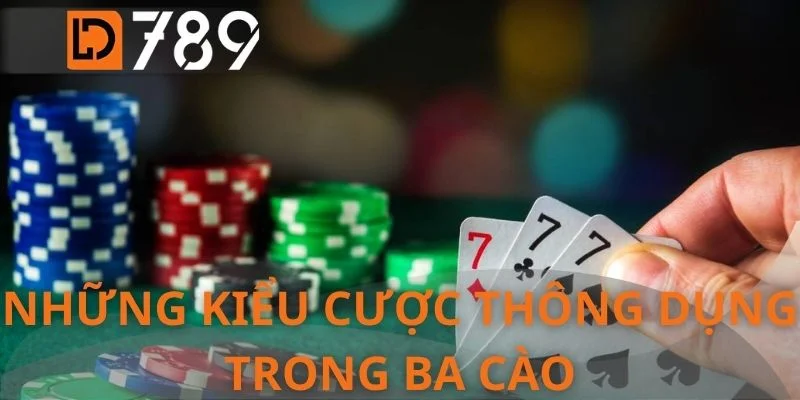 Những kiểu cược thông dụng trong ba cào