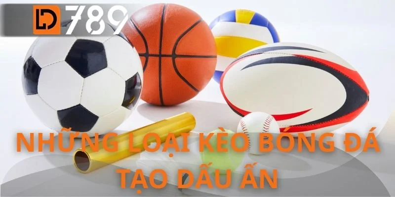 Những loại kèo bóng đá tạo dấu ấn
