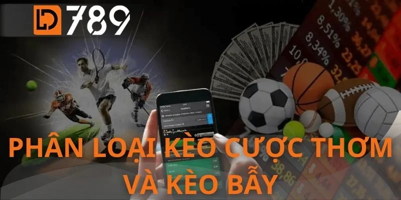Phân loại kèo cược thơm và kèo bẫy