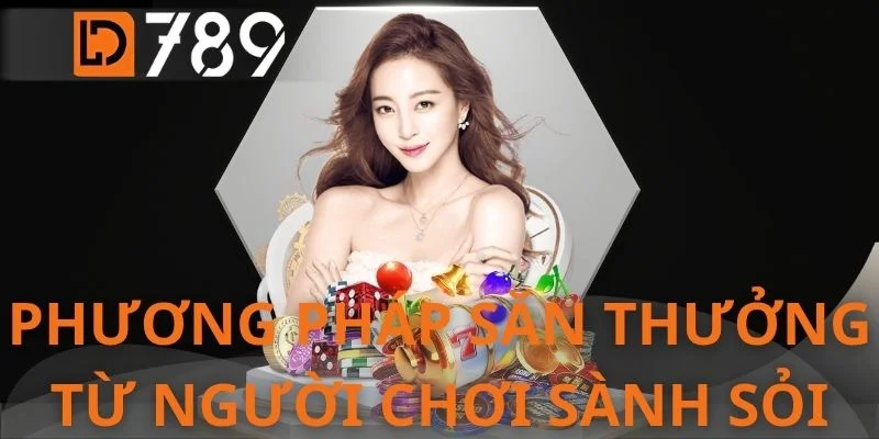 Phương pháp săn thưởng từ người chơi sành sỏi