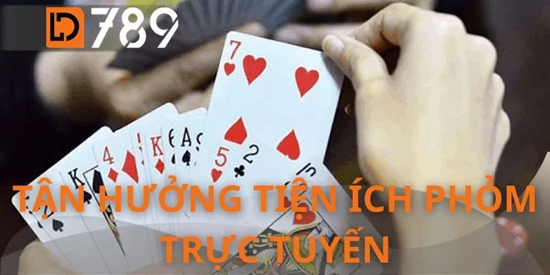 Tận hưởng tiện ích phỏm trực tuyến