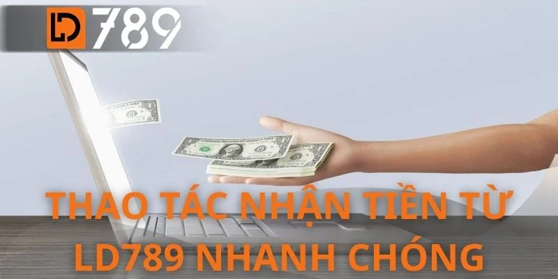 Thao tác nhận tiền từ LD789 nhanh chóng