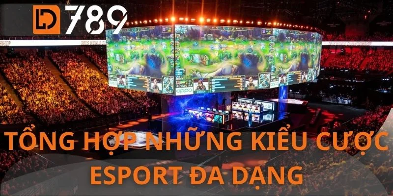 Tổng hợp những kiểu cược Esport đa dạng